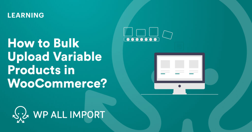 How to Bulk Upload Variable Products in WooCommerce