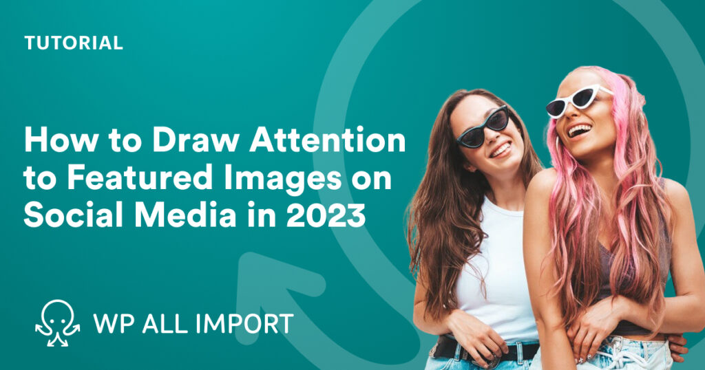 How to Draw Attention to Featured Images on Social Media in 2023