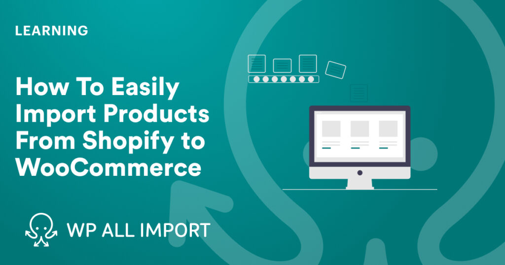 How To Easily Import Products From Shopify to WooCommerce