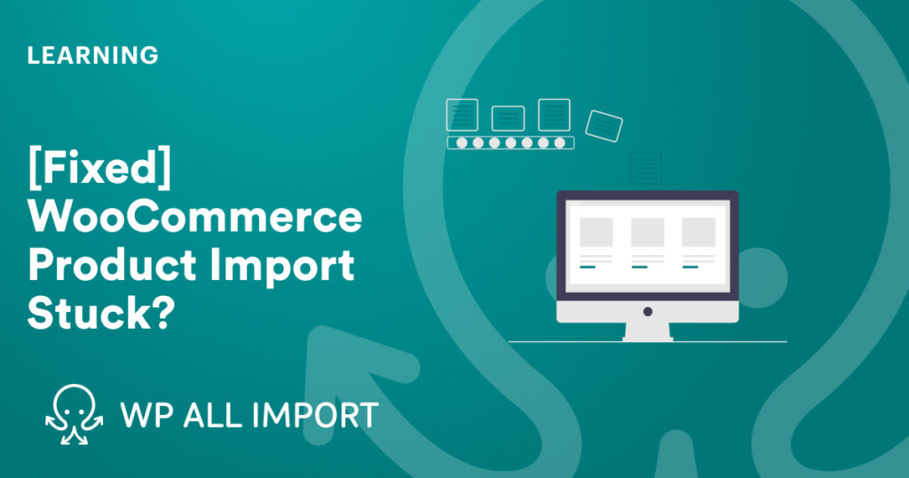 [Fixed] WooCommerce Product Import Stuck_