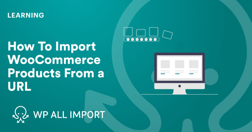 How To Import WooCommerce Products From a URL