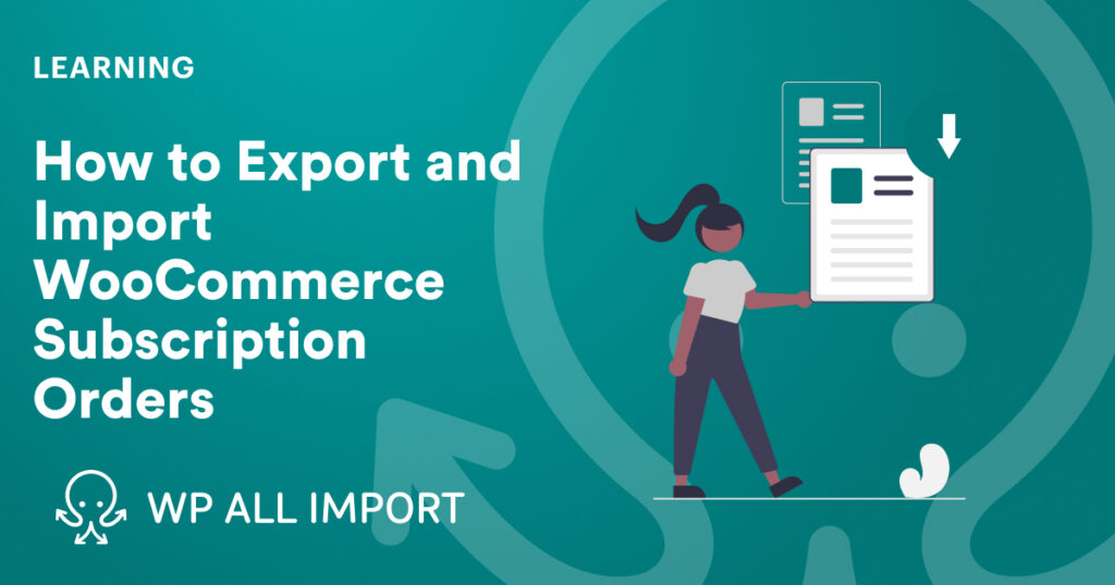 How to Export and Import WooCommerce Subscription Orders